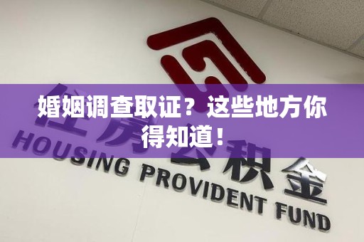惠安婚姻调查取证?这些地方你得知道! 惠安婚姻调查取证?这些地方你得知道!