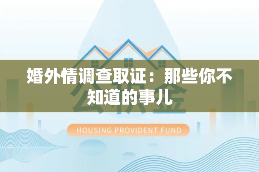 石狮婚外情调查取证：那些你不知道的事儿