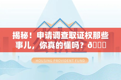 晋江揭秘！申请调查取证权那些事儿，你真的懂吗？😎
