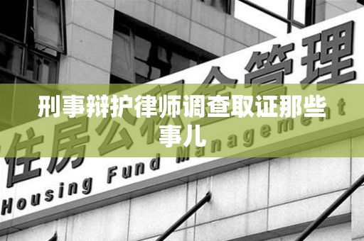 晋江刑事辩护律师调查取证那些事儿 晋江刑事辩护律师调查取证那些事儿